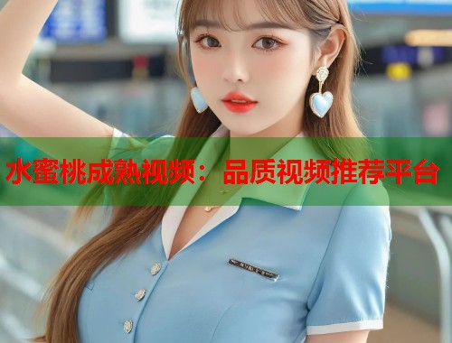水蜜桃成熟视频：品质视频推荐平台  第2张