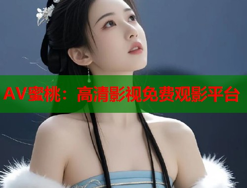 AV蜜桃：高清影视免费观影平台