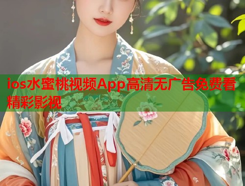 ios水蜜桃视频App高清无广告免费看精彩影视