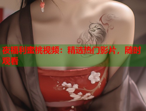 夜福利蜜桃视频：精选热门影片，随时观看