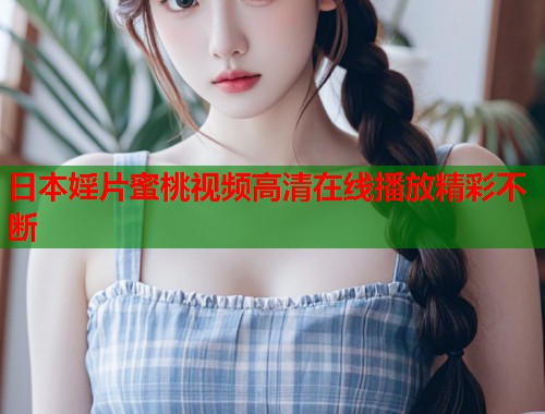 日本婬片蜜桃视频高清在线播放精彩不断  第1张
