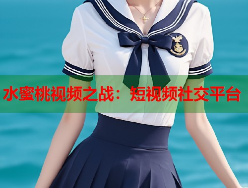 水蜜桃视频之战：短视频社交平台