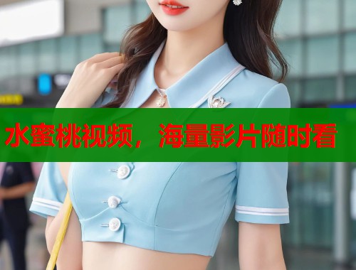 水蜜桃视频，海量影片随时看