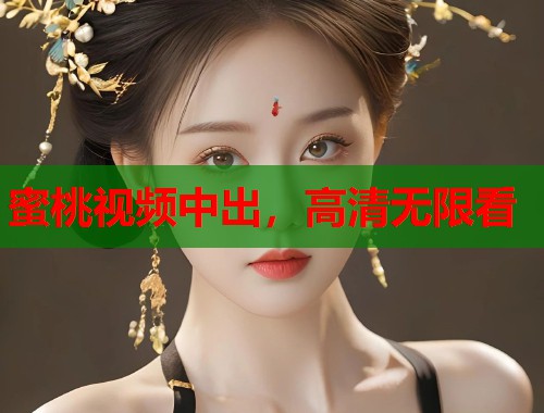 蜜桃视频中出，高清无限看