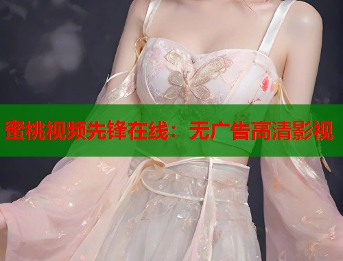 蜜桃视频先锋在线：无广告高清影视  第2张