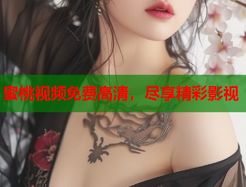 蜜桃视频免费高清，尽享精彩影视