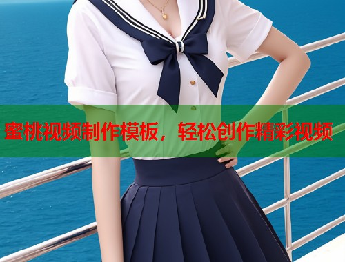 蜜桃视频制作模板，轻松创作精彩视频