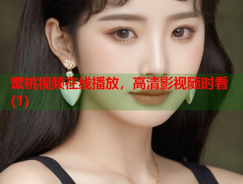 蜜桃视频在线播放，高清影视随时看(1)  第2张
