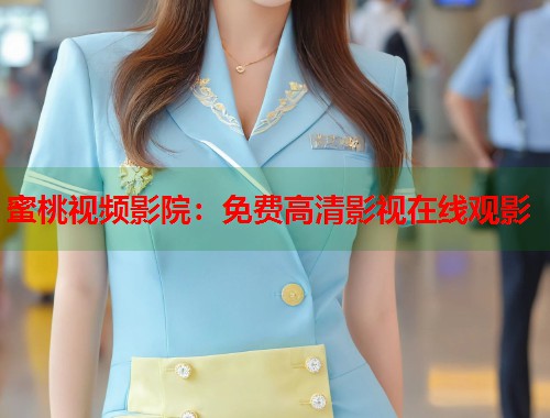 蜜桃视频影院：免费高清影视在线观影