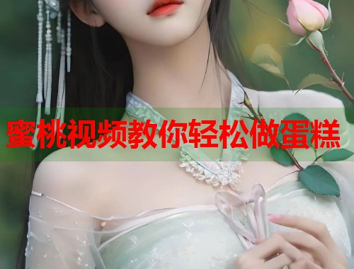 蜜桃视频教你轻松做蛋糕