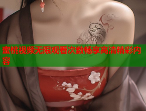 蜜桃视频无限观看次数畅享高清精彩内容  第2张
