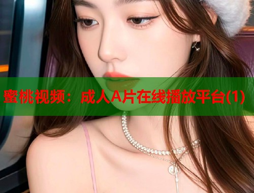 蜜桃视频：成人A片在线播放平台(1)