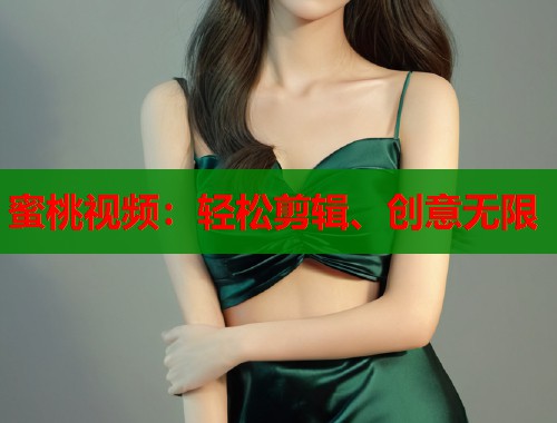 蜜桃视频：轻松剪辑、创意无限
