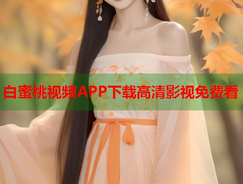 白蜜桃视频APP下载高清影视免费看