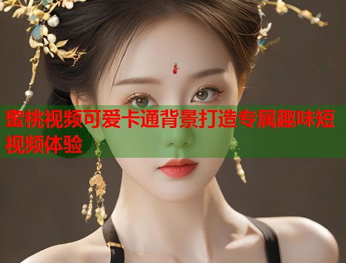 蜜桃视频可爱卡通背景打造专属趣味短视频体验  第2张