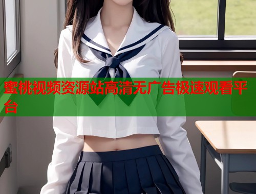 蜜桃视频资源站高清无广告极速观看平台
