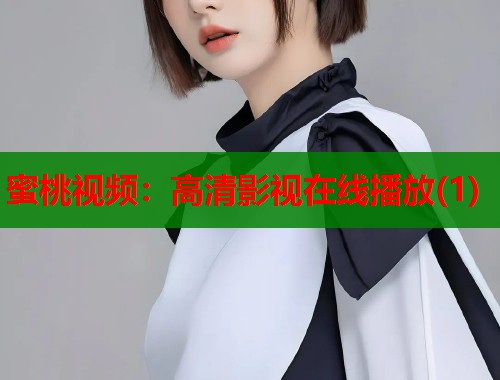 蜜桃视频：高清影视在线播放(1)
