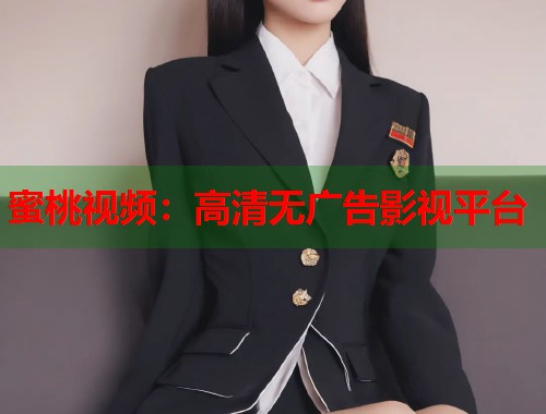 蜜桃视频：高清无广告影视平台
